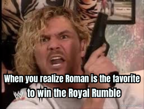 When you realize Roman is the favorite to win the Royal Rumb