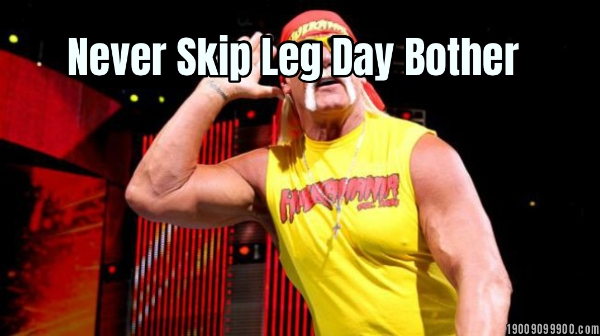 Never Skip Leg Day Bother 